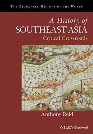 A History of Southeast Asia: Critical Crossroads by Anthony Reid