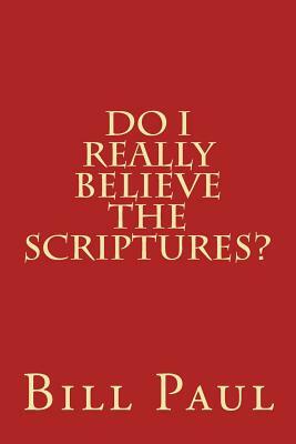 Do I Really Believe the Scriptures? by Bill Paul