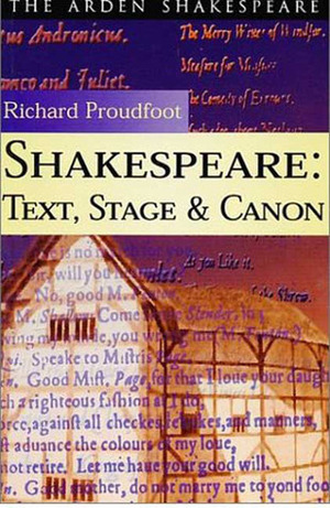 Shakespeare: Text, Stage and Canon - Arden Shakespeare (Shakespeare: Text Stage and Canon) by Richard Proudfoot