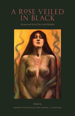 A Rose Veiled in Black: Art and Arcana of Our Lady Babalon by 