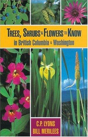 Trees, Shrubs &amp; Flowers to Know in British Columbia &amp; Washington by C. P. Lyons, Bill Merilees