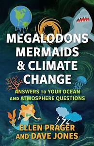 Megalodons, Mermaids, and Climate Change: Answers to Your Ocean and Atmosphere Questions by Dave Jones, ELLEN. PRAGER