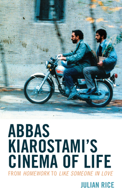 Abbas Kiarostami's Cinema of Life: From Homework to Like Someone in Love by Julian Rice