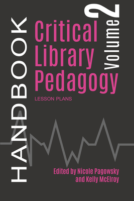 Critical Library Pedagogy Handbook, Volume 2 by Nicole Pagowsky, Kelly McElroy