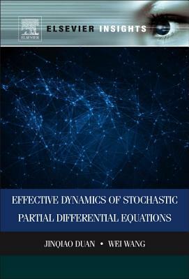 Effective Dynamics of Stochastic Partial Differential Equations by Wei Wang, Jinqiao Duan