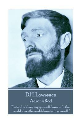 D.H. Lawrence - Aaron's Rod: "Instead of chopping yourself down to fit the world, chop the world down to fit yourself. " by D.H. Lawrence