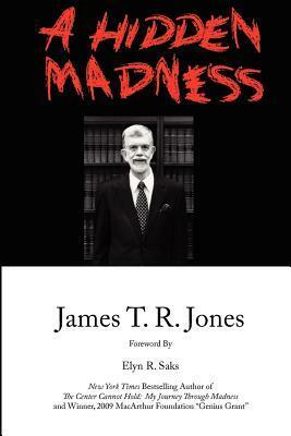 A Hidden Madness by James T.R. Jones, Elyn R. Saks
