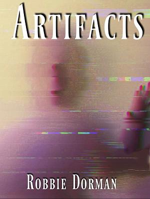 Artifacts by Robbie Dorman