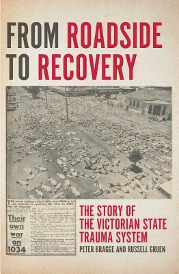 From Roadside to Recovery: The Story of the Victorian State Trauma System by Peter Bragge, Russell Gruen