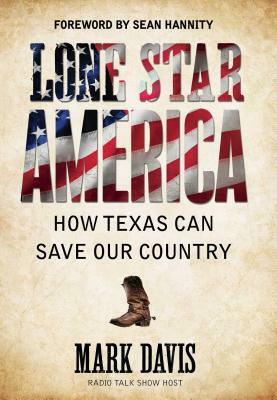 Lone Star America: How Texas Can Save Our Country by Mark Davis