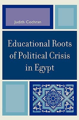 Educational Roots of Political Crisis in Egypt by Judith Cochran