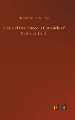 Julia and Her Romeo: a Chronicle of Castle Barfield by David Christie Murray