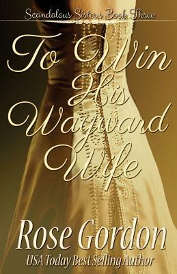 To Win His Wayward Wife by Rose Gordon