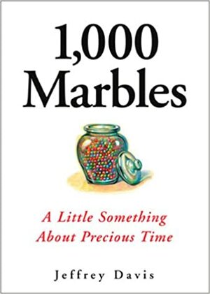 1, 000 Marbles: A Little Something About Precious Time by Jeffrey Davis