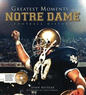 Greatest Moments in Notre Dame Football History [With DVD] by John Heisler