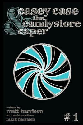 Casey Case and the Candy Store Caper by Mark Harrison, Matthew Harrison