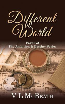 Different World: Part 5 of The Ambition & Destiny Series by V. L. McBeath