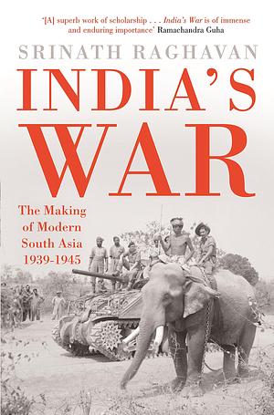 India's War: The Making Of Modern South Asia 1939-1945 by Srinath Raghavan