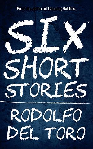 Six Short Stories by Rodolfo Del Toro