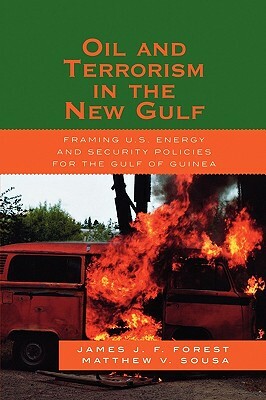 Oil and Terrorism in the New Gulf: Framing U.S. Energy and Security Policies for the Gulf of Guinea by Matthew V. Sousa, James J. F. Forest