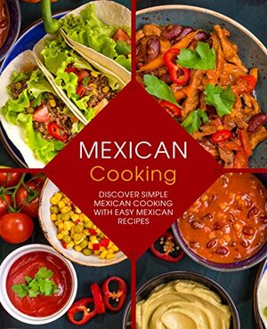 Mexican Cooking: Discover Simple Mexican Cooking with Easy Mexican Recipes by BookSumo Press