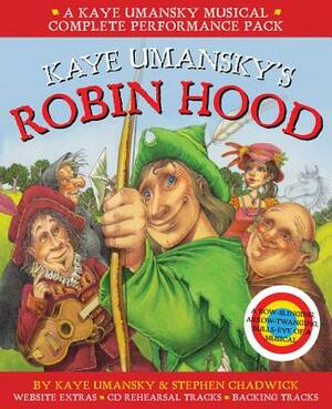 Kaye Umansky's Robin Hood: A Bow-Slinging, Arrow-Twanging, Bulls-Eye of a Musical by Kaye Umansky, Stephen Chadwick