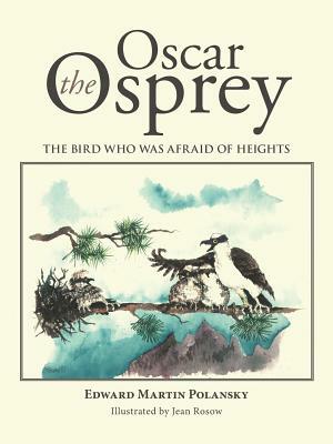 Oscar the Osprey: The Bird Who Was Afraid of Heights by Edward Martin Polansky