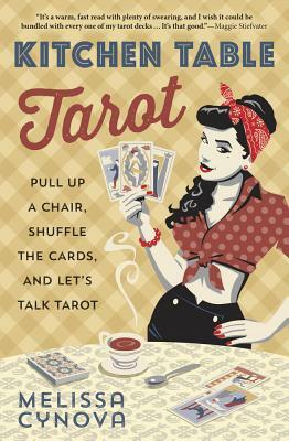 Kitchen Table Tarot: Pull Up a Chair, Shuffle the Cards, and Let's Talk Tarot by Melissa Cynova