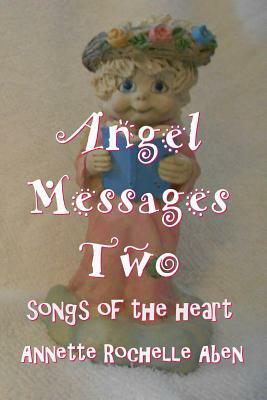 Angel Messages Two: songs of the heart by Annette Rochelle Aben