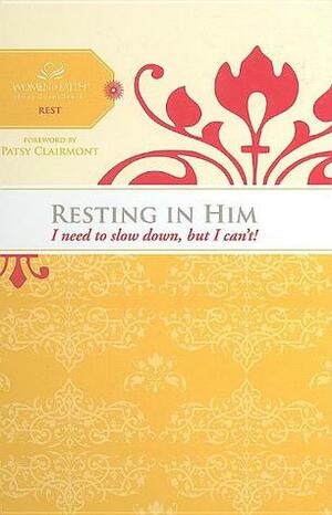 Resting in Him: I Need to Slow Down But I Can't! by Patsy Clairmont, Margaret Feinberg