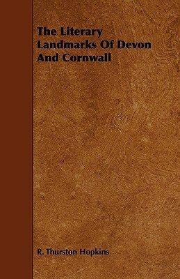 The Literary Landmarks of Devon and Cornwall by R. Thurston Hopkins