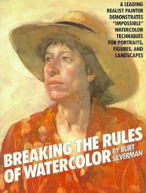 Breaking the Rules of Watercolor by Jay Anning, Candace Raney, Burt Silverman