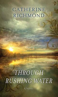 Through Rushing Water by Catherine Richmond