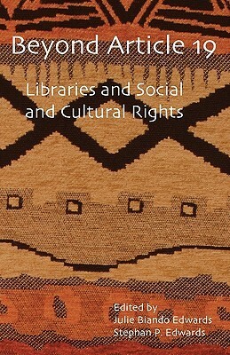 Beyond Article 19: Libraries and Social and Cultural Rights by Toni Samek, Kristen Hogan, Natalia T. Bowdoin, Julie Biando Edwards, Loriene Roy, Frans Albarillo, Stephan P. Edwards