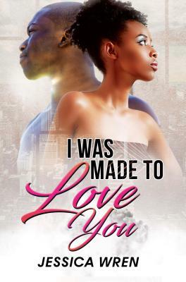 I Was Made to Love You by Jessica Wren