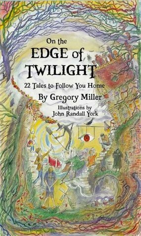 On the Edge of Twilight: 22 Tales to Follow You Home by Gregory Miller