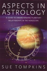 Aspects in Astrology: A Guide to Understanding Planetary Relationships in the Horoscope by Sue Tompkins