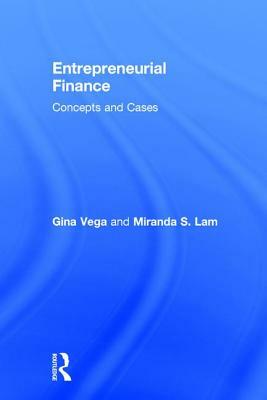 Entrepreneurial Finance: Concepts and Cases by Gina Vega, Miranda S. Lam