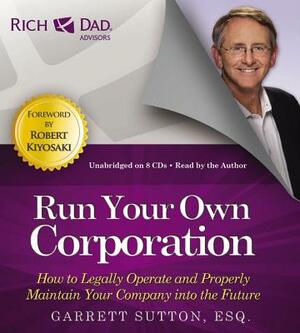 Run Your Own Corporation: How to Legally Operate and Properly Maintain Your Company Into the Future by Garrett Sutton