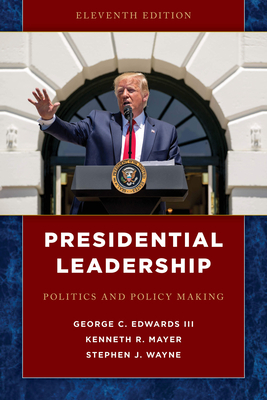 Presidential Leadership: Politics and Policy Making by Stephen J. Wayne, George C. Edwards, Kenneth R. Mayer