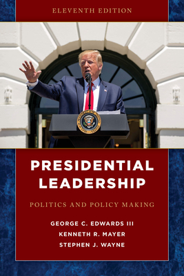 Presidential Leadership: Politics and Policy Making by Stephen J. Wayne, George C. Edwards, Kenneth R. Mayer