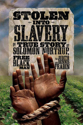 Stolen Into Slavery: The True Story of Solomon Northup, Free Black Man by Judith Bloom Fradin, Dennis Brindell Fradin