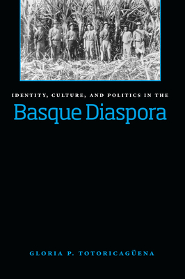 Identity, Culture, and Politics in the Basque Diaspora by Gloria Pilar Totoricagüena