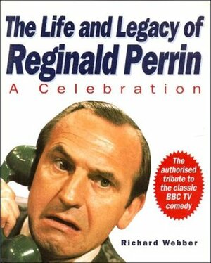 The Life And Legacy Of Reginald Perrin: A Celebration by Richard Webber