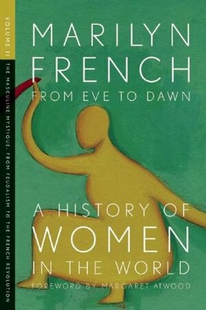 From Eve to Dawn, A History of Women in the World, Volume II: The Masculine Mystique: From Feudalism to the French Revolution by Marilyn French