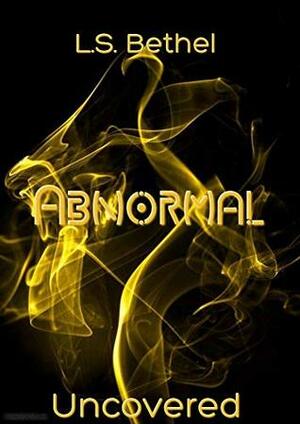 Abnormal: Uncovered by L.S. Bethel