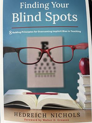 Finding Your Blind Spots: Eight Guiding Principles for Overcoming Implicit Bias in Teaching by Hedreich Nichols