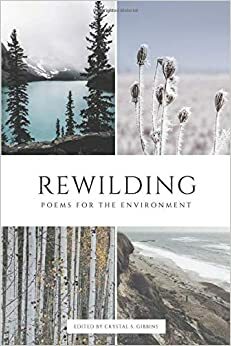 Rewilding: Poems for the Environment by Crystal S. Gibbins