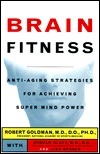 Brain Fitness: Anti-Aging Strategies for Achieving Super Mind-Power by Robert Goldman