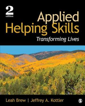 Applied Helping Skills: Transforming Lives by Leah M. Brew, Jeffrey A. Kottler